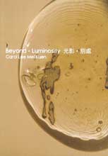 Carol Lee Mei Kuen  李美娟 -  Beyond . Luminosity   光影. 別處 2008 