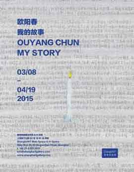 Ouyang Chun 欧阳春 Ouyang Chun 欧阳春 - My Story 08.03 au 19.04 2015 ShanghART Shanghai
