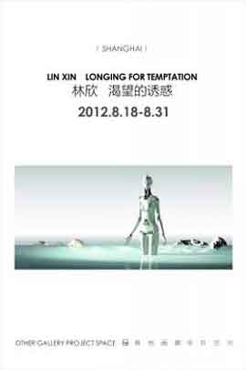 Lin Xin 林欣 - Longing for Temptation 渴望的诱惑 18.08 31.08 2012 Other Gallery Project Space  Shanghai -  poster 