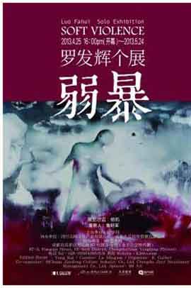 Luo Fahui 罗发辉
- Soft Violence - Luo Fahui Solo Exhibition
弱暴 - 罗发辉个展 25.04 24.05 2013
K Space Chongqing - poster Luo Fahui 罗发辉 - Soft Violence 25.04 24.05 2013