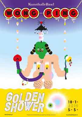 Wong Ping 黃炳 - Golden Shower Shower
05.05 18.06 2019 Kunsthallle Basel - poster Wong Ping 黃炳 - Golden Shower Shower 05.05 18.06 2019 Kunsthallle Basel - poster