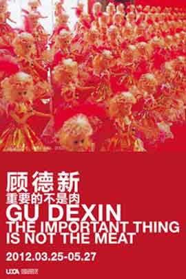 Gu Dexin 顾德新 - THE IMPORTANT THING IS NOT THE MEAT
25.03 2è.05 2012 UCCA Beijing
- poster - Gu Dexin 顾德新 THE IMPORTANT THING IS NOT THE MEAT - 25.03 2è.05 2012 UCCA Beijing- poster -