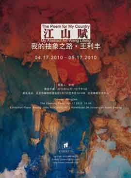 Wang Lifeng 王利丰
The Poem for My Country 江山赋 My Abstract Art Art
- Wang Lifeng 我的抽象之路 - 王利丰 17.04 17.05 2010
Beijing Jindu Art Center Beijing - poster Wang Lifeng 王利丰 The Poem for My Country 2010